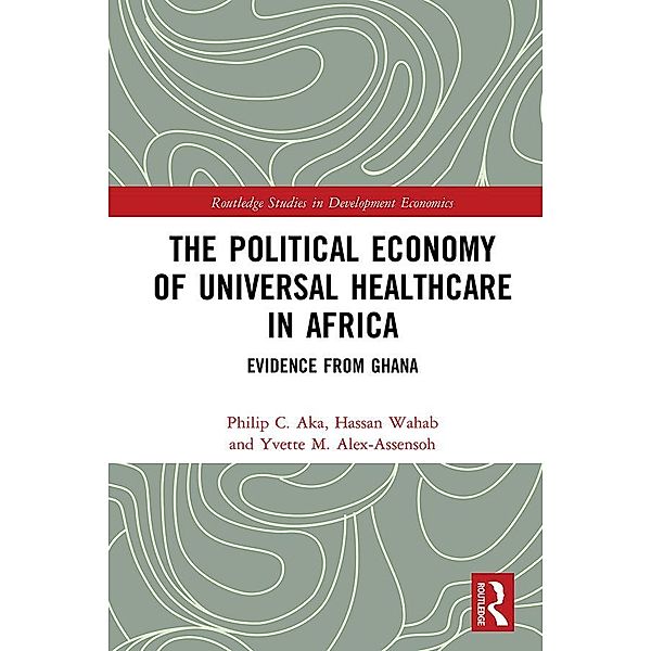 The Political Economy of Universal Healthcare in Africa, Philip C. Aka, Hassan Wahab, Yvette M. Alex-Assensoh