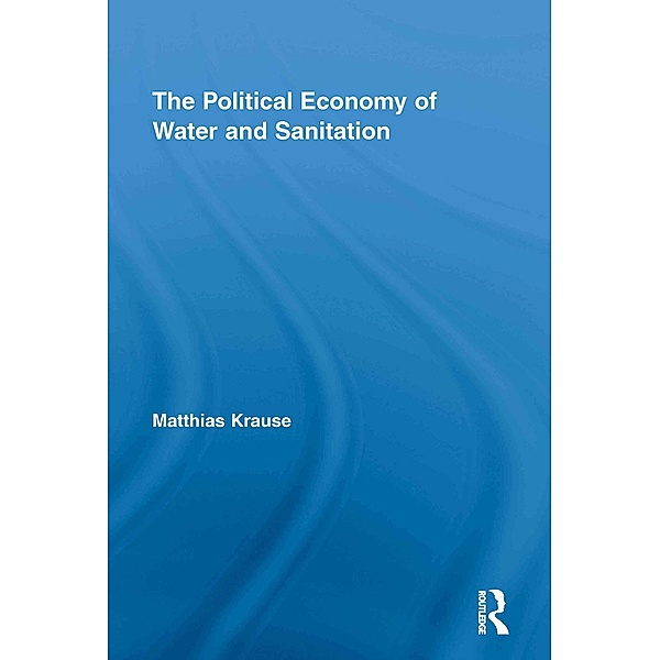 The Political Economy of Water and Sanitation, Matthias Krause