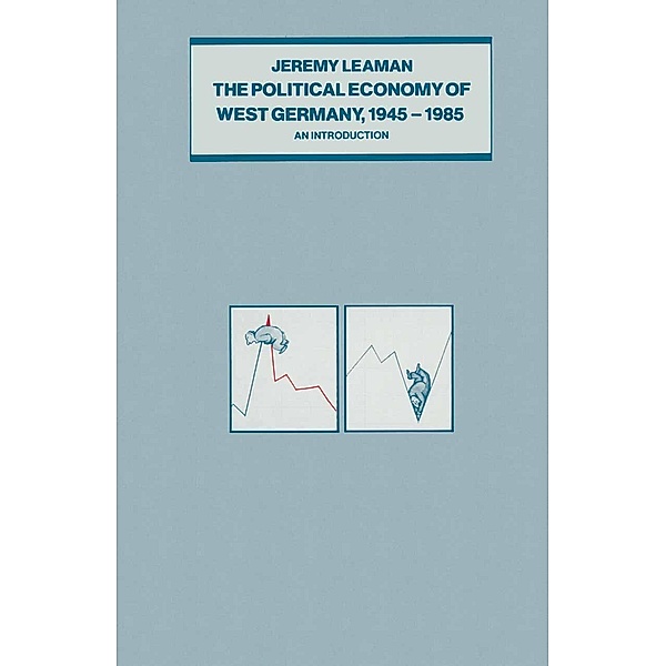 The Political Economy of West Germany, 1945-85, Jeremy Leaman