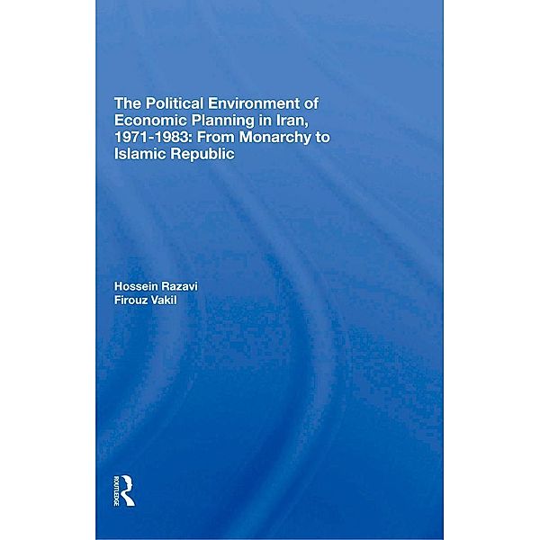 The Political Environment Of Economic Planning In Iran, 19711983, Hossein Razavi, Firouz Vakil