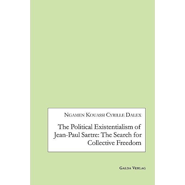 The Political Existentialism of Jean-Paul Sartre: The Search for Collective Freedom, Ngamen Kouassi Cyrille Dalex