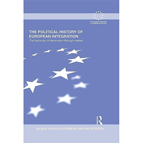 The Political History of European Integration / Routledge Advances in European Politics, Hagen Schulz-Forberg, Bo Stråth