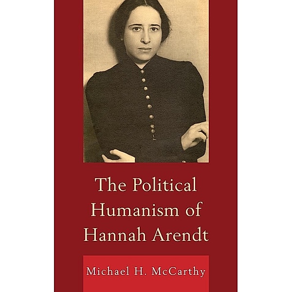 The Political Humanism of Hannah Arendt, Michael H. Mccarthy