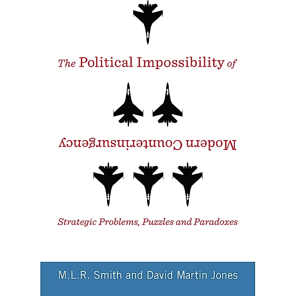 The Political Impossibility of Modern Counterinsurgency / Columbia Studies in Terrorism and Irregular Warfare, M. L. R. Smith, David Jones