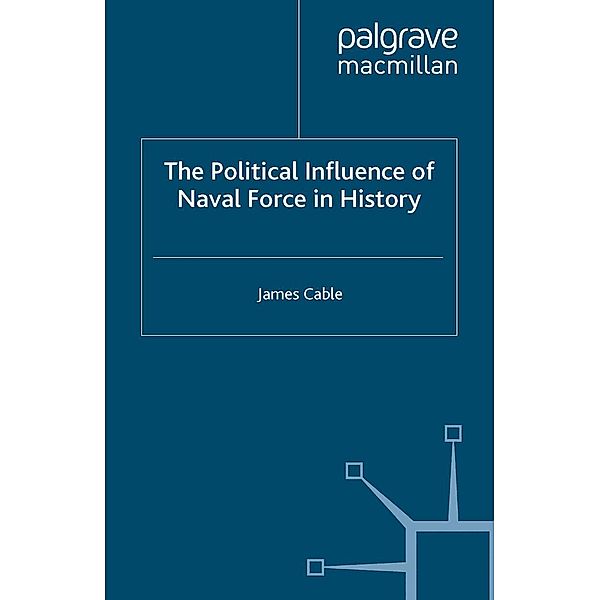 The Political Influence of Naval Force in History, J. Cable