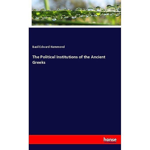 The Political Institutions of the Ancient Greeks, Basil Edward Hammond