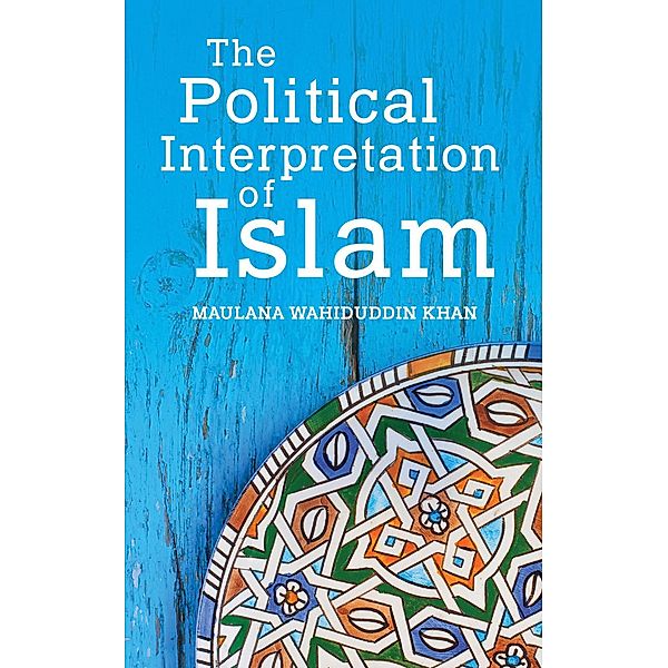 The Political Interpretation of Islam, Maulana Wahiduddin Khan