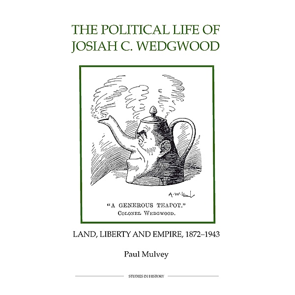 The Political Life of Josiah C. Wedgwood / Royal Historical Society Studies in History New Series Bd.74, Paul Mulvey