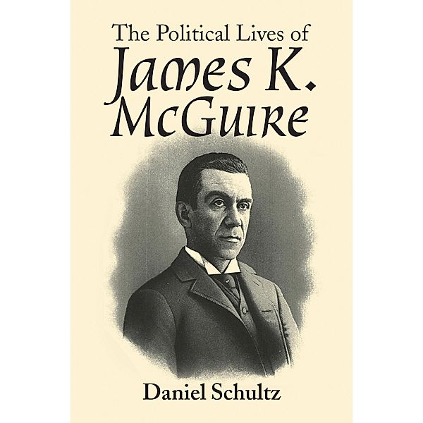 The Political Lives of James K. Mcguire, Daniel Schultz