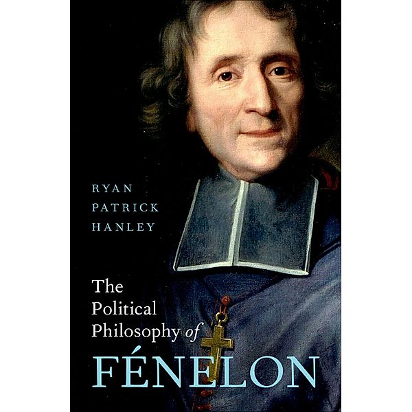 The Political Philosophy of F?nelon, Ryan Patrick Hanley