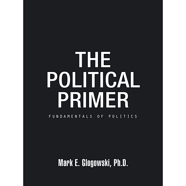 The Political Primer, Mark E. Glogowski Ph.D.