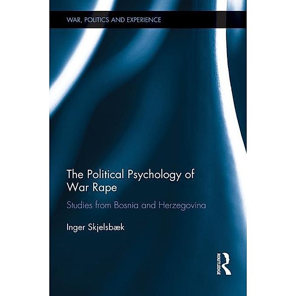 The Political Psychology of War Rape / War, Politics and Experience, Inger Skjelsbæk