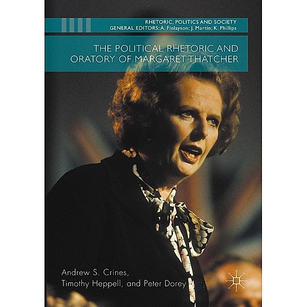 The Political Rhetoric and Oratory of Margaret Thatcher / Rhetoric, Politics and Society, Andrew S. Crines, Timothy Heppell, Peter Dorey