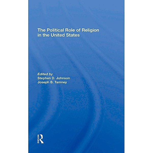 The Political Role Of Religion In The United States, Stephen D Johnson, Joseph B Tamney