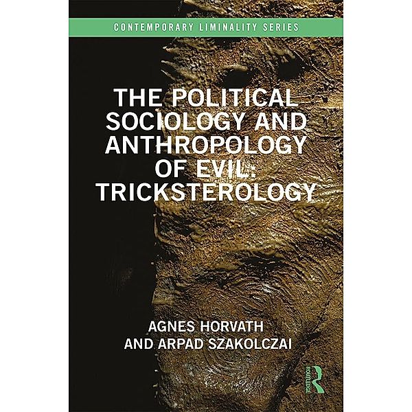 The Political Sociology and Anthropology of Evil: Tricksterology, Agnes Horvath, Arpad Szakolczai