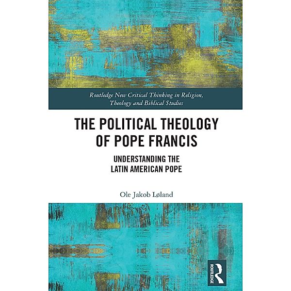 The Political Theology of Pope Francis, Ole Jakob Løland