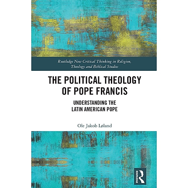 The Political Theology of Pope Francis, Ole Jakob Løland