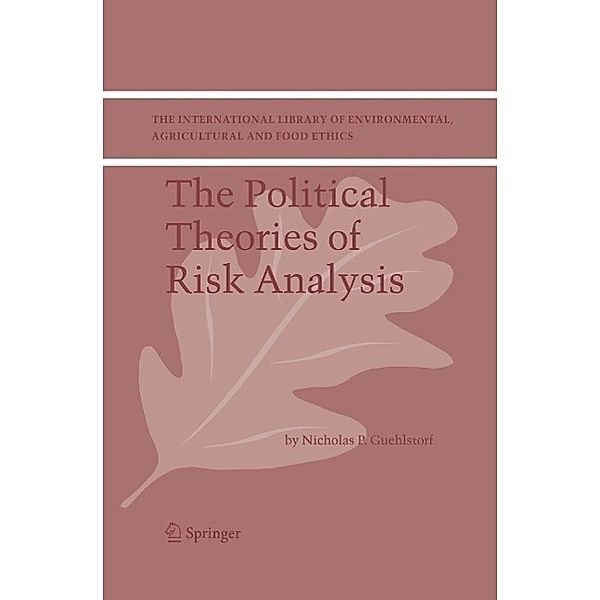 The Political Theories of Risk Analysis / The International Library of Environmental, Agricultural and Food Ethics Bd.4, Nicholas P. Guehlstorf