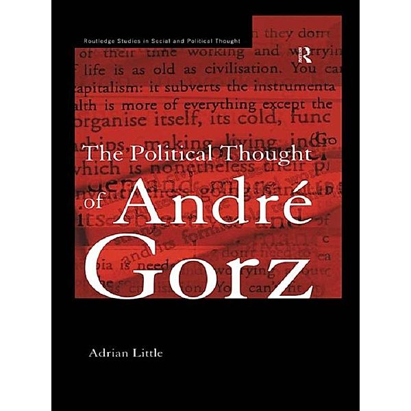 The Political Thought of Andre Gorz / Routledge Studies in Social and Political Thought, Adrian Little