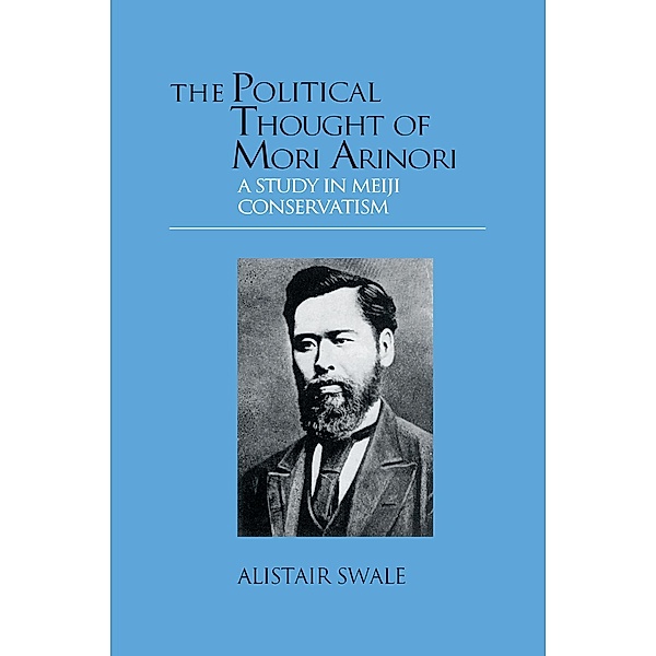 The Political Thought of Mori Arinori, Alistair Swale