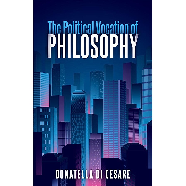 The Political Vocation of Philosophy, Donatella Di Cesare