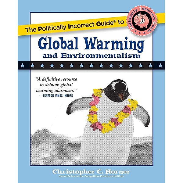 The Politically Incorrect Guide to Global Warming and Environmentalism, Christopher C. Horner