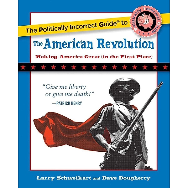 The Politically Incorrect Guide to the American Revolution, Larry Schweikart, Dave Dougherty