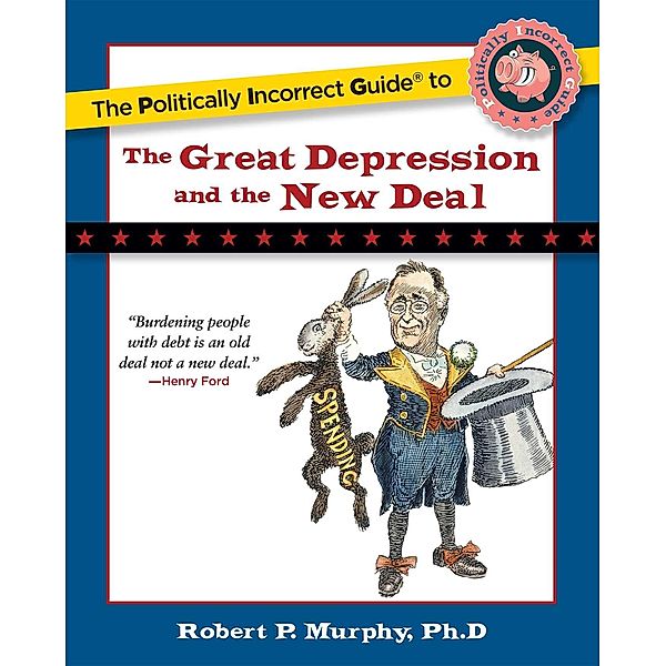 The Politically Incorrect Guide to the Great Depression and the New Deal, Robert P. Murphy