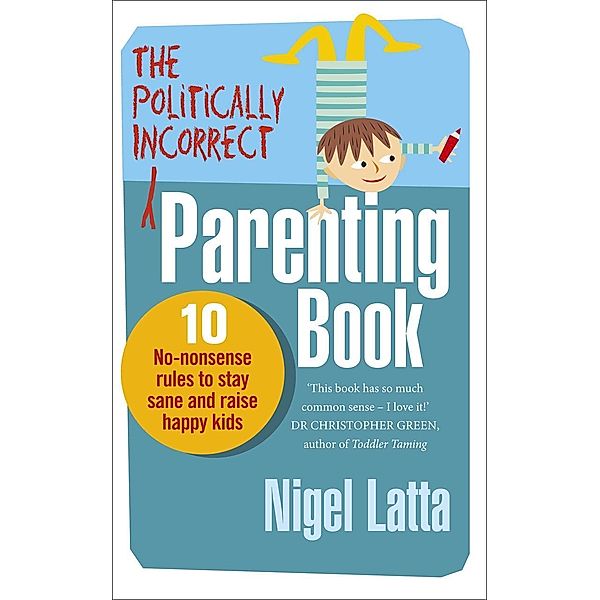 The Politically Incorrect Parenting Book, Nigel Latta