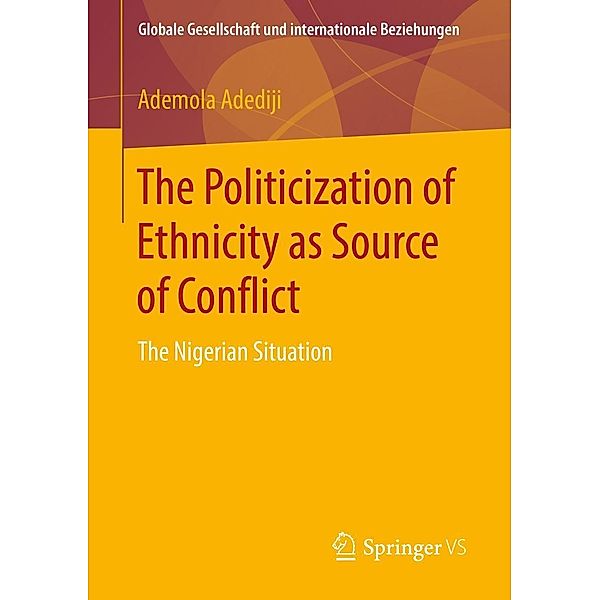 The Politicization of Ethnicity as Source of Conflict / Globale Gesellschaft und internationale Beziehungen, Ademola Adediji