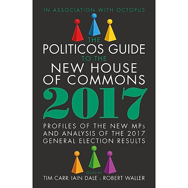 The Politicos Guide to the New House of Commons 2017, Tim Carr, Robert Waller, Iain Dale