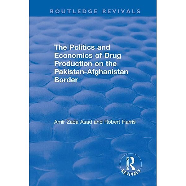 The Politics and Economics of Drug Production on the Pakistan-Afghanistan Border, Amir Zada Asad, Robert Harris