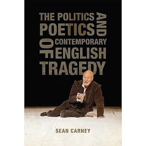 The Politics and Poetics of Contemporary English Tragedy, Sean Carney