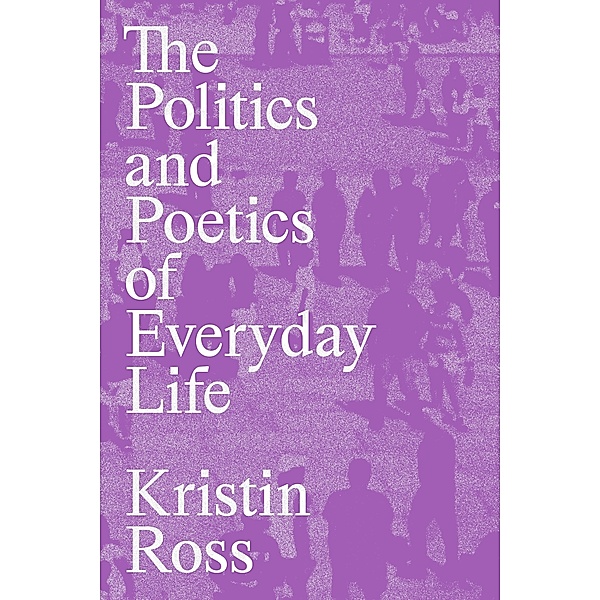 The Politics and Poetics of Everyday Life, Kristin Ross