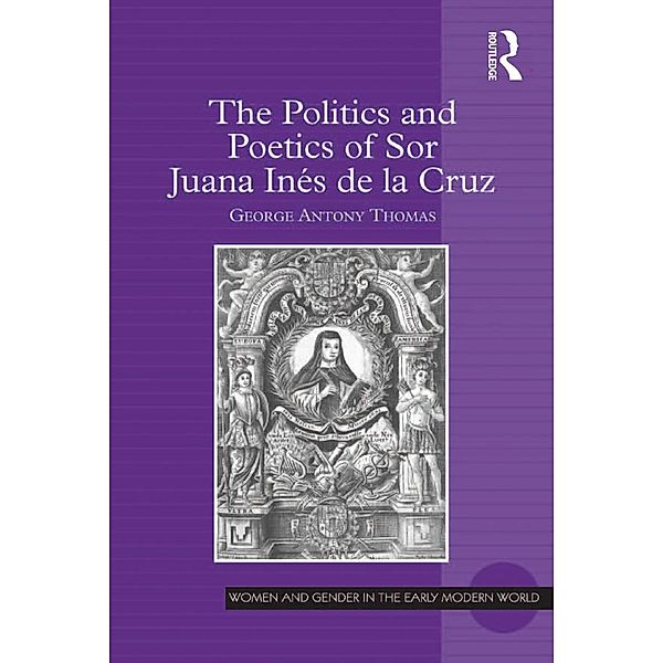 The Politics and Poetics of Sor Juana Inés de la Cruz, George Antony Thomas