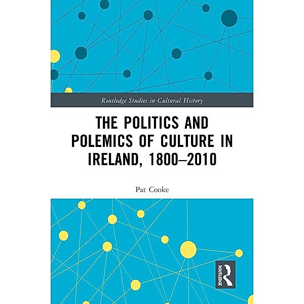 The Politics and Polemics of Culture in Ireland, 1800-2010, Pat Cooke