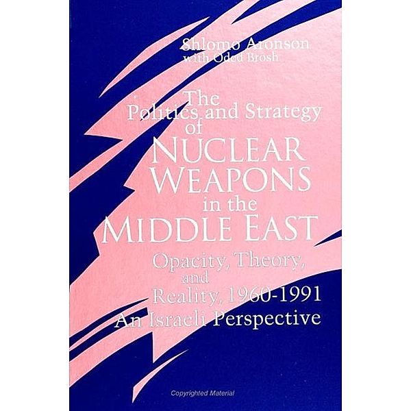 The Politics and Strategy of Nuclear Weapons in the Middle East / SUNY series in Israeli Studies, Shlomo Aronson