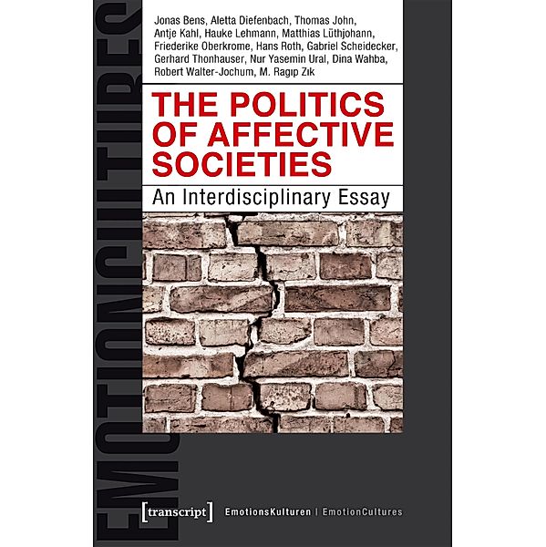 The Politics of Affective Societies / EmotionsKulturen / EmotionCultures Bd.7, Jonas Bens, Gerhard Thonhauser, Nur Yasemin Ural, Dina Wahba, Robert Walter-Jochum, M. Ragip Zik, Aletta Diefenbach, Thomas John, Antje Kahl, Hauke Lehmann, Matthias Lüthjohann, Friederike Oberkrome, Hans Roth, Gabriel Scheidecker