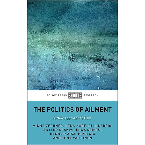 The Politics of Ailment, Minna Zechner, Lena Näre, Olli Karsio, Antero Olakivi, Liina Sointu, Hanna-Kaisa Hoppania, Tiina Vaittinen