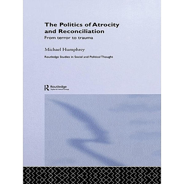 The Politics of Atrocity and Reconciliation, Michael Humphrey