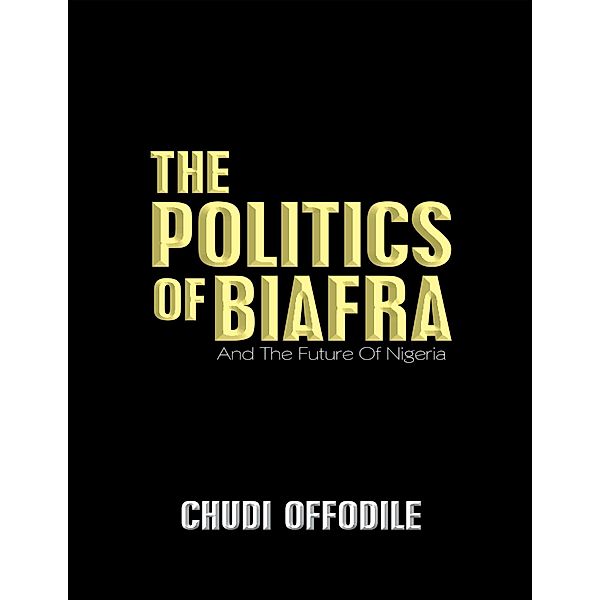 The Politics of Biafra: And the Future of Nigeria, Chudi Offodile