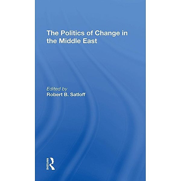 The Politics Of Change In The Middle East, Robert B Satloff