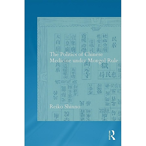 The Politics of Chinese Medicine Under Mongol Rule, Reiko Shinno