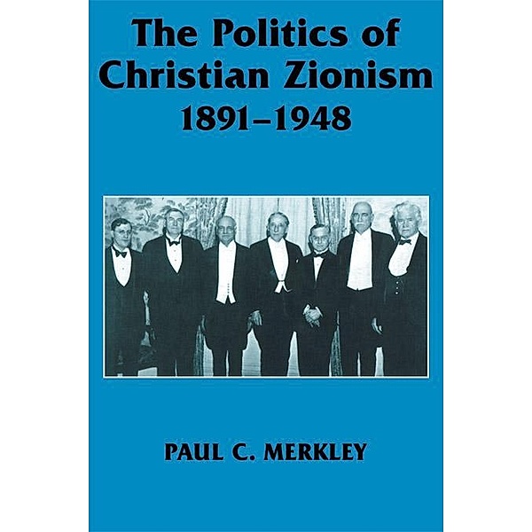 The Politics of Christian Zionism 1891-1948, Paul C. Merkley
