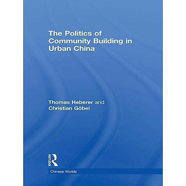 The Politics of Community Building in Urban China, Thomas Heberer, Christian Göbel