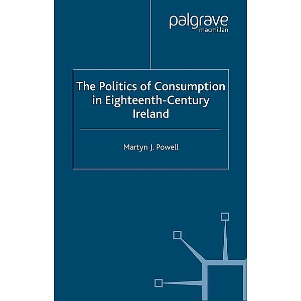 The Politics of Consumption in Eighteenth-Century Ireland, Martyn J. Powell