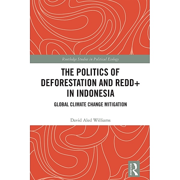 The Politics of Deforestation and REDD+ in Indonesia, David Aled Williams