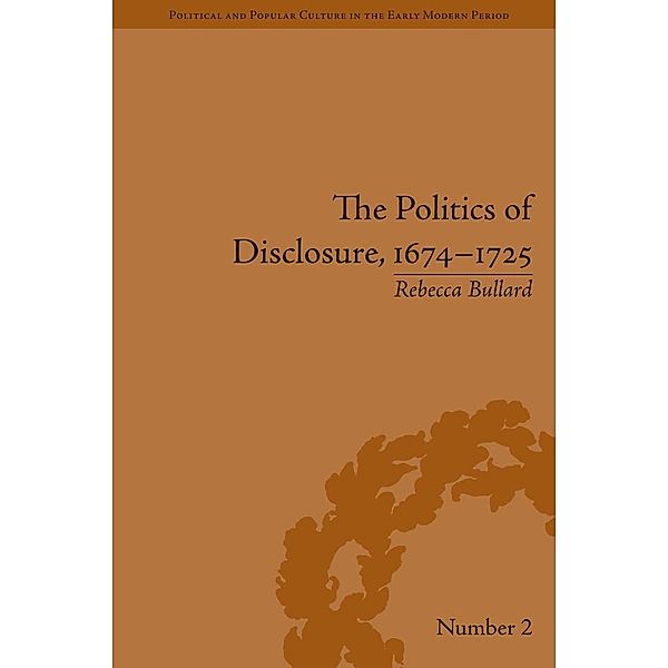 The Politics of Disclosure, 1674-1725, Rebecca Bullard