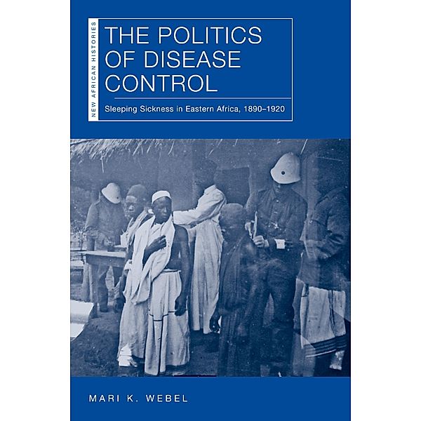 The Politics of Disease Control / New African Histories, Mari K. Webel