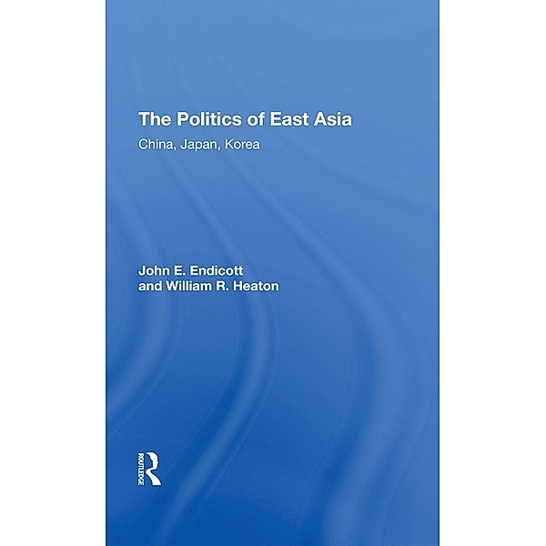 The Politics Of East Asia, John E. Endicott, William R. Heaton